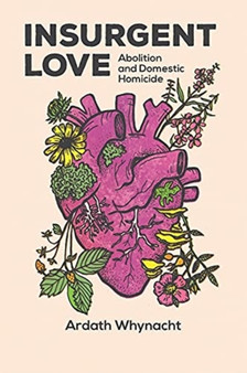 Insurgent Love : Abolition and Domestic Homicide