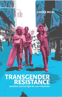 Transgender Resistance : Socialism and the Fight for Trans Liberation