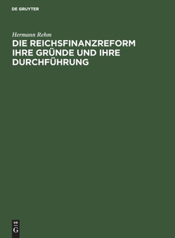Die Reichsfinanzreform Ihre Grunde Und Ihre Durchfuhrung by Hermann Rehm - Hardback