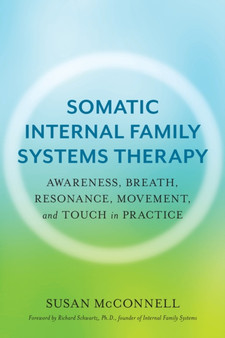 Somatic Internal Family Systems Therapy : Awareness, Breath, Resonance, Movement, and Touch in Practice