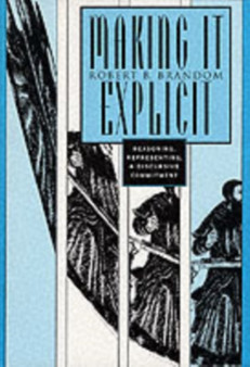 Making It Explicit : Reasoning, Representing, and Discursive Commitment