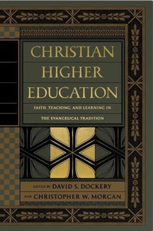Christian Higher Education : Faith, Teaching, and Learning in the Evangelical Tradition by David S. Dockery - Hardback