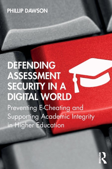 Defending Assessment Security in a Digital World : Preventing E-Cheating and Supporting Academic Integrity in Higher Education