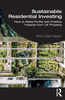 Sustainable Residential Investing : How to Make Profits with Positive Impacts from UK Property
