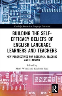 Building the Self-Efficacy Beliefs of English Language Learners and Teachers : New Perspectives for Research, Teaching and Learning