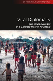 Vital Diplomacy : The Ritual Everyday on a Dammed River in Amazonia