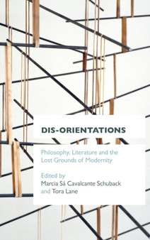 Dis-orientations : Philosophy, Literature and the Lost Grounds of Modernity