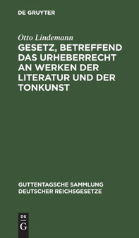 Gesetz, Betreffend Das Urheberrecht an Werken Der Literatur Und Der Tonkunst : Vom 19. Juni 1901 (in Der Fassung Des Gesetzes Vom 22. Mai 1910) Nebst Der Revidierten Berner Ubereinkunft Vom 13. Novemb : 60 by Otto Lindemann - Hardback