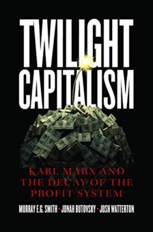 Twilight Capitalism ??? Karl Marx and the Decay of the Profit System