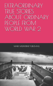 Extraordinary True Stories about Ordinary People from World War 2 by Mark Mginternet Publishing - Paperback