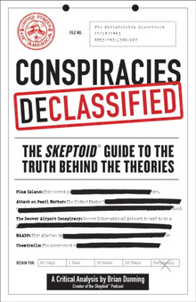 Conspiracies Declassified : The Skeptoid Guide to the Truth Behind the Theories