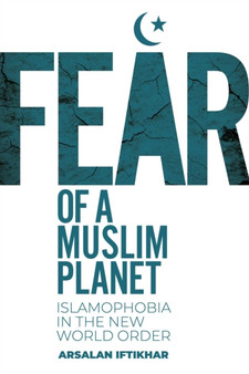 Fear of a Muslim Planet : Global Islamophobia in the New World Order