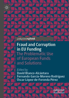 Fraud and Corruption in EU Funding : The Problematic Use of European Funds and Solutions