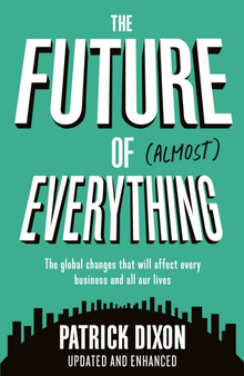 The Future of Almost Everything : How our world will change over the next 100 years