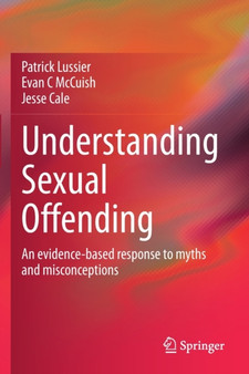 Understanding Sexual Offending : An evidence-based response to myths and misconceptions