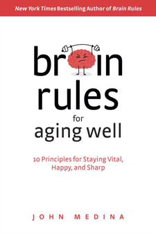 Brain Rules for Aging Well : 10 Principles for Staying Vital, Happy, and Sharp