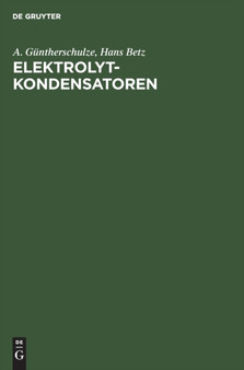 Elektrolytkondensatoren : Ihre Entwicklung, Wissenschaftliche Grundlage, Herstellung, Messung Und Verwendung by A Guntherschulze - Hardback
