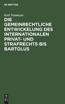 Die gemeinrechtliche Entwickelung des internationalen Privat- und Strafrechts bis Bartolus by Karl Neumeyer - Hardback
