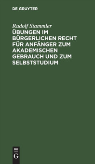 Ubungen Im Burgerlichen Recht Fur Anfanger Zum Akademischen Gebrauch Und Zum Selbststudium by Rudolf Stammler - Hardback