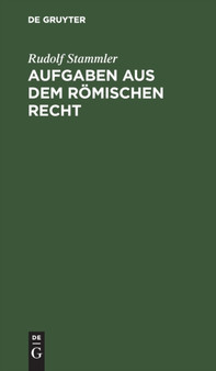 Aufgaben Aus Dem Romischen Recht : Zum Selbstthatigen Einarbeiten in Das System Des Romischen Privatrechts by Rudolf Stammler - Hardback