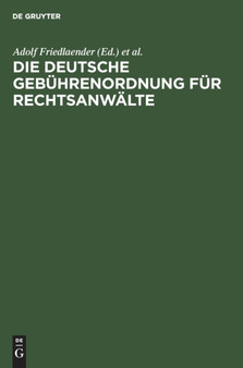 Die Deutsche Gebuhrenordnung Fur Rechtsanwalte : Nebst Den Landesgesetzlichen Vorschriften Uber Die Gebuhren Der Rechtsanwalte by Adolf Friedlaender - Hardback