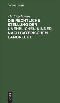 Die Rechtliche Stellung Der Unehelichen Kinder Nach Bayerischem Landrecht by Th Engelmann - Hardback