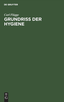 Grundriss Der Hygiene : Fur Studierende Und Praktische Arzte, Medizinal- Und Verwaltungsbeamte by Carl Flugge - Hardback
