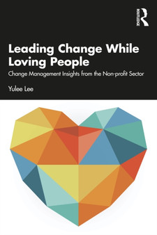 Leading Change While Loving People : Change Management Insights from the Non-profit Sector