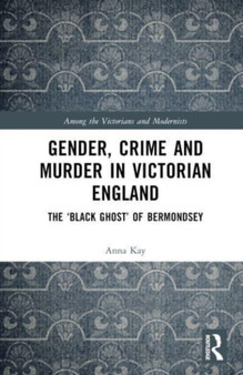 Gender, Crime, and Murder in Victorian England : The ???Black Ghost??? of Bermondsey