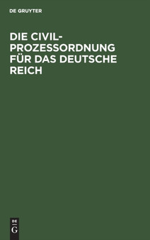 Die Civilproze??ordnung Fur Das Deutsche Reich : Amtliche Ausgabe. Mit Sachregister by No Contributor - Hardback