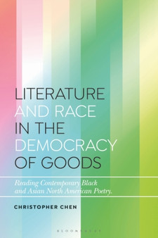 Literature and Race in the Democracy of Goods : Reading Contemporary Black and Asian North American Poetry