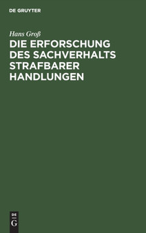Die Erforschung Des Sachverhalts Strafbarer Handlungen : Ein Leitfaden Fur Beamte Des Polizei- Und Sicherheitsdienstes Des Deutschen Reichs by Hans Gro?? - Hardback
