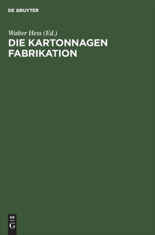 Die Kartonnagen Fabrikation : Praktisches Handbuch Fur Die Gesamte Kartonnagenfabrikation Unter Besonderer Berucksichtigung Neuzeitlicher Arbeitsmethoden by Walter Hess - Hardback