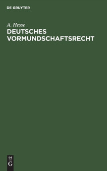 Deutsches Vormundschaftsrecht : Unter Besonderer Berucksichtigung Der in Den Bedeutenderen Bundesstaaten Ergangenen Ausfuhrungsbestimmungen by A Hesse - Hardback