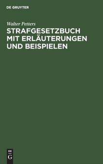 Strafgesetzbuch Mit Erlauterungen Und Beispielen : Sowie Den Wichtigsten Nebengesetzes Und Einem Anhang Uber Jugendstrafrecht Und Strafproze??recht by Walter Petters - Hardback