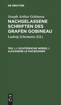 Dichterische Werke, I. Alexandre Le Macedonien by Joseph Arthur Gobineau - Hardback