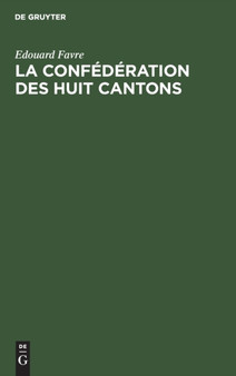 La Confederation Des Huit Cantons : Etude Historique Sur La Suisse Au Xive Siecle by Edouard Favre - Hardback