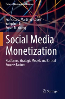 Social Media Monetization : Platforms, Strategic Models and Critical Success Factors