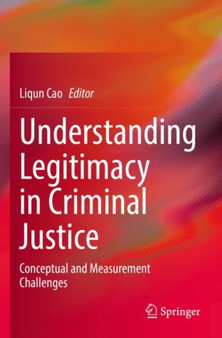 Understanding Legitimacy in Criminal Justice : Conceptual and Measurement Challenges