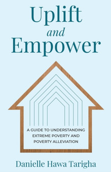 Uplift and Empower : A Guide to Understanding Extreme Poverty and Poverty Alleviation