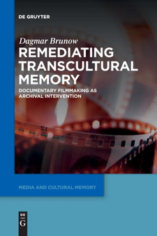 Remediating Transcultural Memory : Documentary Filmmaking as Archival Intervention