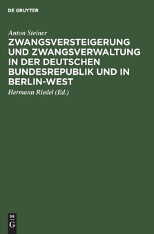 Zwangsversteigerung Und Zwangsverwaltung in Der Deutschen Bundesrepublik Und in Berlin-West : Kommentar Zum Zwangsversteigerungsgesetz Unter Berucksichtigung Des Rechtes Aller Lander Der Bundesrepubli by Anton Steiner - Hardback