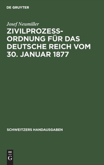 Zivilproze??ordnung Fur Das Deutsche Reich Vom 30. Januar 1877 : In Der Fassung Der Bekanntmachung Vom 20. Mai 1898 Mit Den Abanderungen Der Rg. Vom 5. Juni 1905, 1. Juni 1909, 22. Mai 1910 Und 20. Feb by Josef Neumiller - Hardback