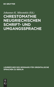 Chrestomathie Neugriechischen Schrift- Und Umgangssprache : Eine Sammlung Von Musterstucken Der Neugriechischen Literatur in Prosa Und Poesie : 14 by Johannes K Mitsotakis - Hardback