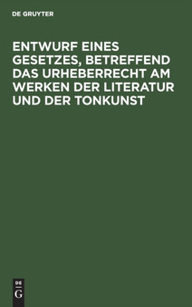 Entwurf eines Gesetzes, betreffend das Urheberrecht am Werken der Literatur und der Tonkunst by No Contributor - Hardback
