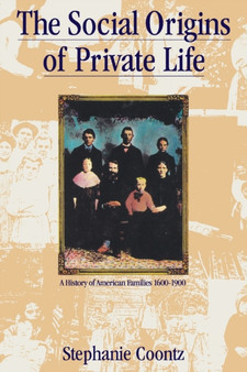 The Social Origins of Private Life : A History of American Families, 1600-1900
