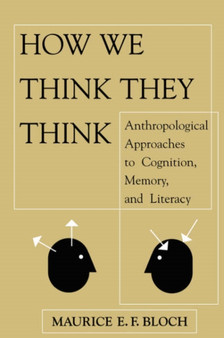 How We Think They Think : Anthropological Approaches To Cognition, Memory, And Literacy