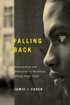 Falling Back : Incarceration and Transitions to Adulthood among Urban Youth