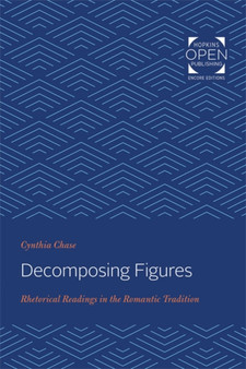 Decomposing Figures : Rhetorical Readings in the Romantic Tradition