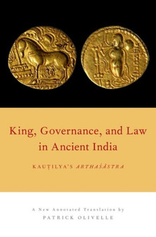 King, Governance, and Law in Ancient India : Kautilya's Arthasastra